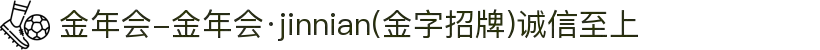 金年会-金年会·jinnian(金字招牌)诚信至上